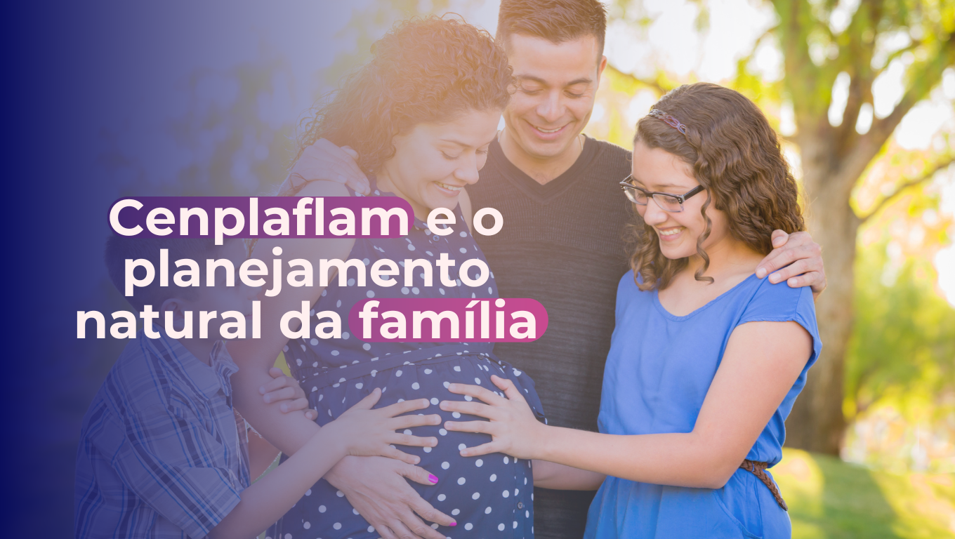 Conheça o método de Planejamento Natural da Família e a atuação do Cenplaflam