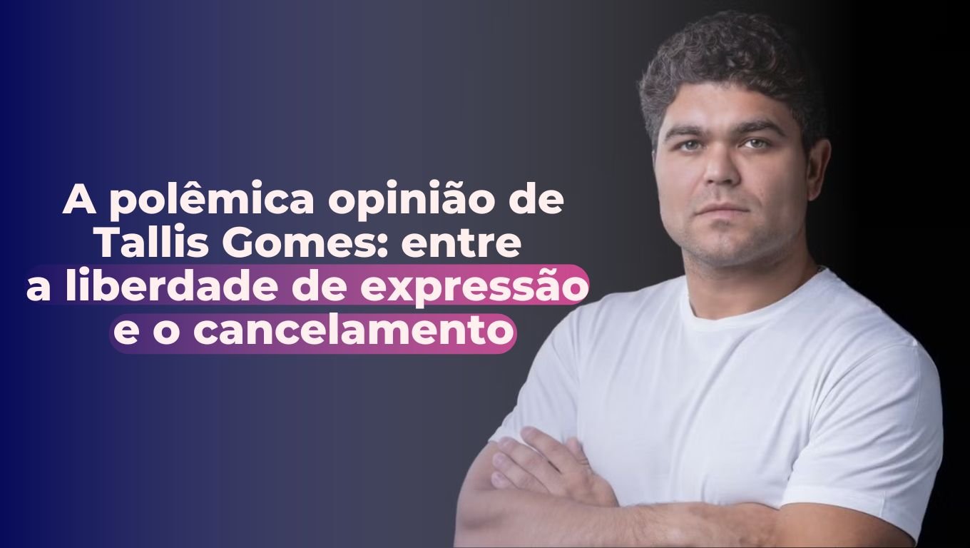 A polêmica opinião de Tallis Gomes: entre  a liberdade de expressão  e o cancelamento