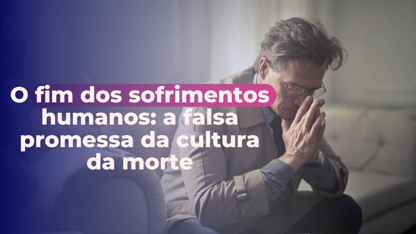O fim dos sofrimentos humanos: a falsa promessa da cultura da morte