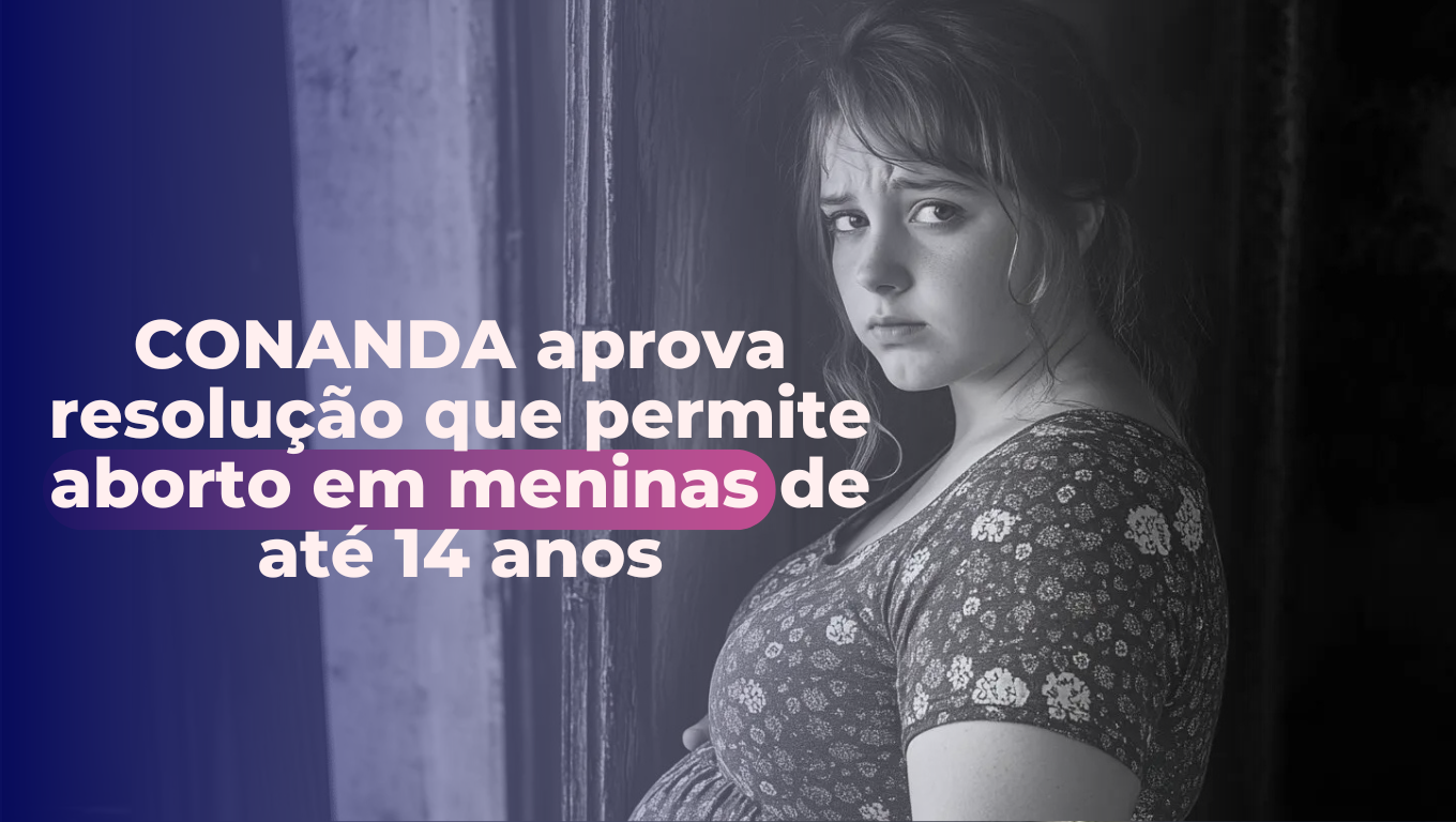 CONANDA aprova resolução que permite aborto em meninas de até 14 anos