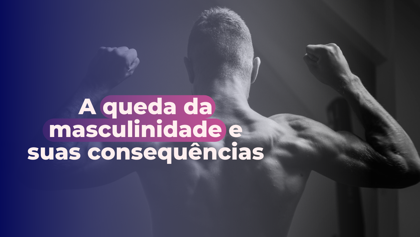 A queda da masculinidade e suas consequências